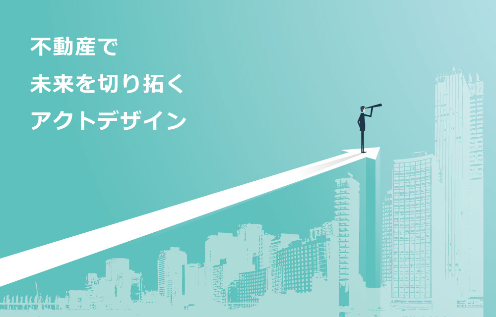 不動産で未来を切り拓くアクトデザイン
